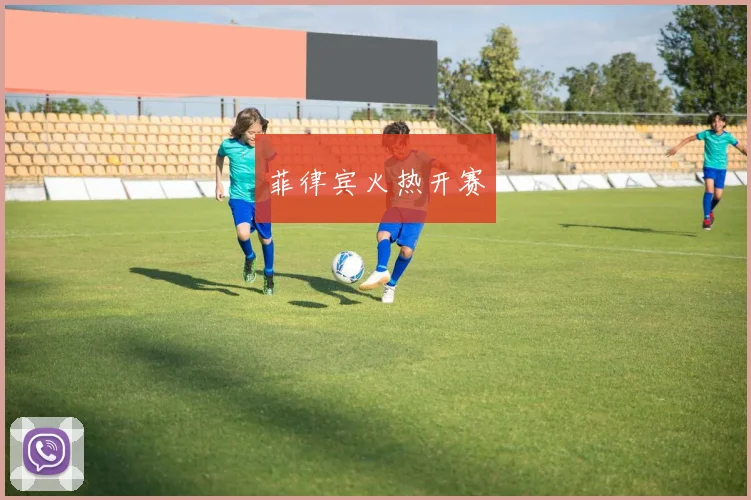 菲律宾火热开赛