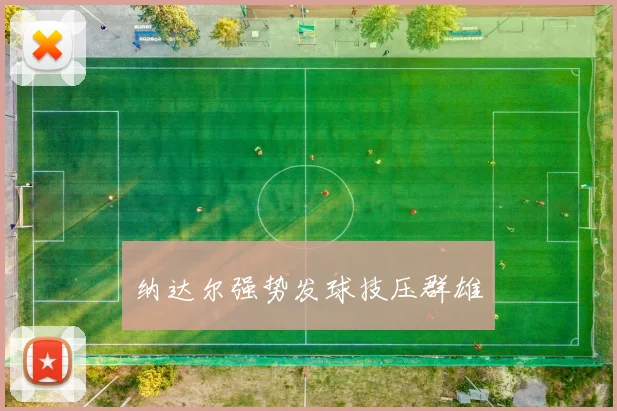 纳达尔强势发球技压群雄