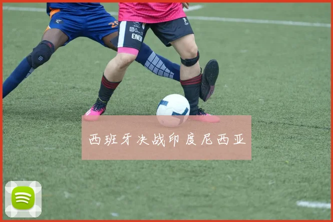 西班牙决战印度尼西亚