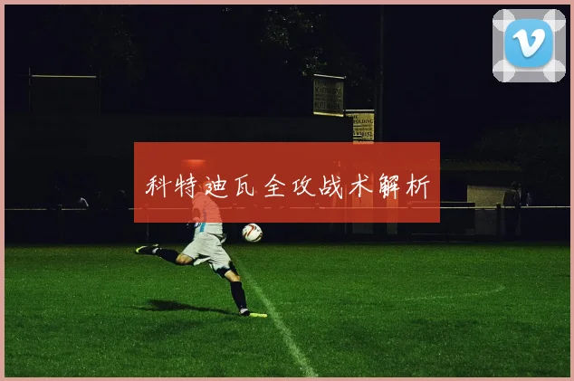 科特迪瓦全攻战术解析