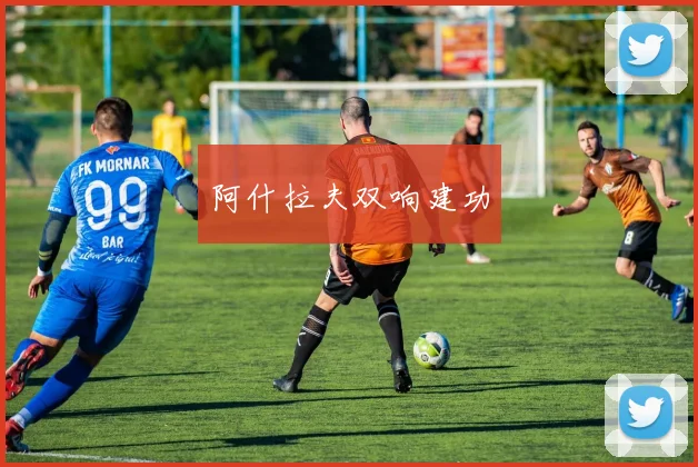 阿什拉夫双响建功