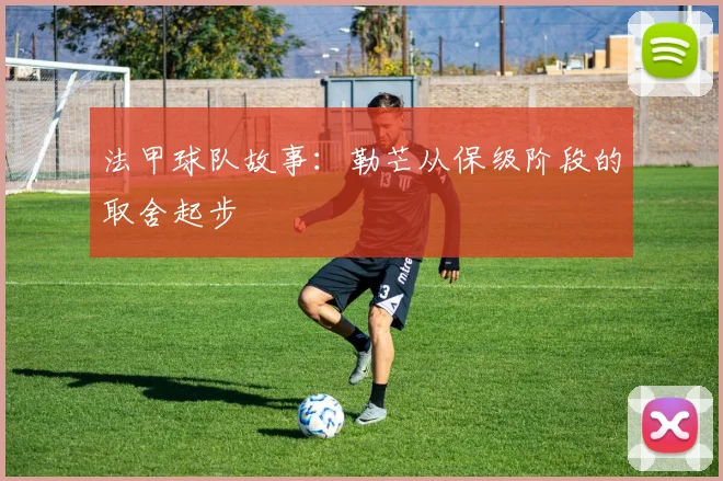 法甲球队故事：勒芒从保级阶段的取舍起步