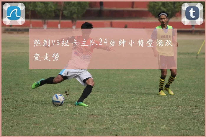 热刺vs纽卡主队24分钟小将登场改变走势