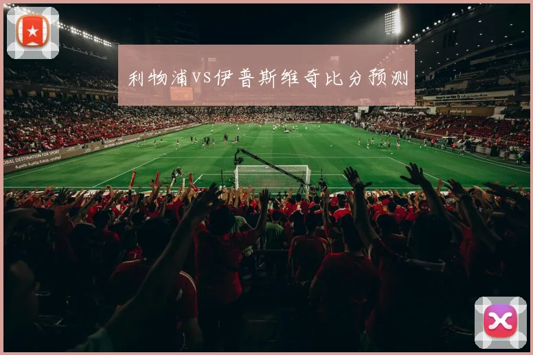 利物浦vs伊普斯维奇比分预测