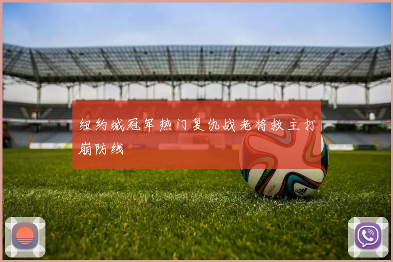 纽约城冠军热门复仇战老将救主打崩防线